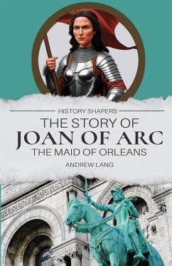 The Story of Joan of Arc, the Maid of Orleans - Lang, Andrew