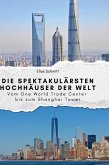 Die spektakulärsten Hochhäuser der Welt Die spektakulärsten Hochhäuser der Welt