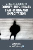 A Practical Guide to County Lines, Human Trafficking and Exploitation A Practical Guide to County Lines, Human Trafficking and Exploitation