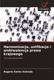 Harmonizacja, unifikacja i ambiwalencja prawa krajowego Harmonizacja, unifikacja i ambiwalencja prawa krajowego