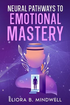Neural Pathways to Emotional Mastery - Mindwell, Eliora B.