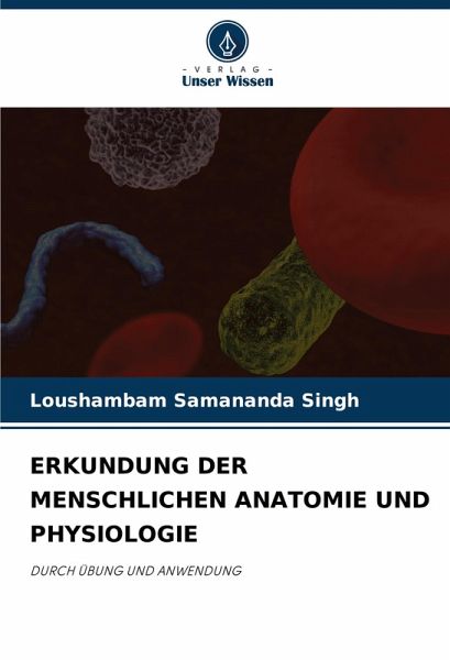 ERKUNDUNG DER MENSCHLICHEN ANATOMIE UND PHYSIOLOGIE ERKUNDUNG DER MENSCHLICHEN ANATOMIE UND PHYSIOLOGIE