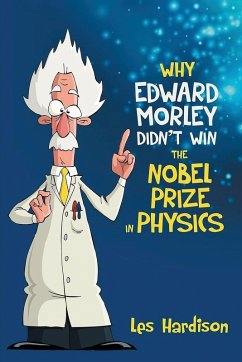 Why Edward Morley Didn't Win the Nobel Prize in Physics - Hardison, Leslie