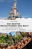 Die besten Freizeitparks der Welt Die besten Freizeitparks der Welt
