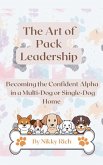 The Art of Pack Leadership - Becoming the Confident Alpha in a Multi-Dog or Single-Dog Home The Art of Pack Leadership - Becoming the Confident Alpha in a Multi-Dog or Single-Dog Home
