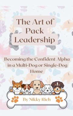 Cover The Art of Pack Leadership - Becoming the Confident Alpha in a Multi-Dog or Single-Dog Home