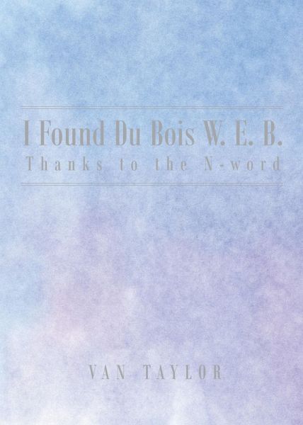 I Found Du Bois W. E. B. Thanks to the N-word (eBook, ePUB) I Found Du Bois W. E. B. Thanks to the N-word (eBook, ePUB)