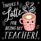 Thanks a Latte for Being My Teacher! (eBook, ePUB) Thanks a Latte for Being My Teacher! (eBook, ePUB)