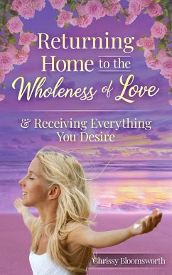 Cover Returning Home to the Wholeness of Love & Receiving Everything You Desire (eBook, ePUB)