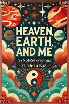 Heaven, Earth, and Me: A (Not-So-Serious) Guide to BaZi (eBook, ePUB) - Ykz