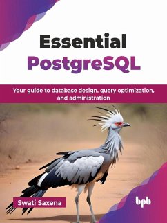 Essential PostgreSQL: Your guide to database design, query optimization, and administration (eBook, ePUB) - Saxena, Swati