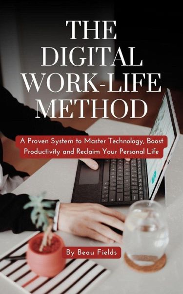 The Digital Work-Life Method: A Proven System to Master Technology, Boost Productivity and Reclaim Your Personal Life (eBook, ePUB) The Digital Work-Life Method: A Proven System to Master Technology, Boost Productivity and Reclaim Your Personal Life (eBook, ePUB)