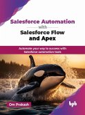 Salesforce Automation with Salesforce Flow and Apex: Automate your way to success with Salesforce automation tools (eBook, ePUB)