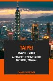 Taipei Travel Guide: A Comprehensive Guide to Taipei, Taiwan (eBook, ePUB) Taipei Travel Guide: A Comprehensive Guide to Taipei, Taiwan (eBook, ePUB)
