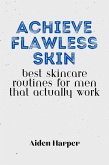 Achieve Flawless Skin: Best Skincare Routines for Men That Actually Work (eBook, ePUB)