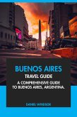 Buenos Aires Travel Guide: A Comprehensive Guide to Buenos Aires, Argentina (eBook, ePUB) Buenos Aires Travel Guide: A Comprehensive Guide to Buenos Aires, Argentina (eBook, ePUB)