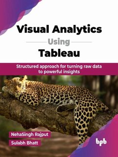 Visual Analytics Using Tableau: Structured approach for turning raw data to powerful insights (eBook, ePUB) - Rajput, NehaSingh; Bhatt, Sulabh