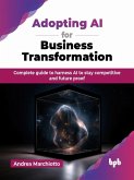 Adopting AI for Business Transformation: Complete guide to harness AI to stay competitive and future proof (eBook, ePUB)