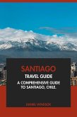 Santiago Travel Guide: A Comprehensive Guide to Santiago, Chile (eBook, ePUB) Santiago Travel Guide: A Comprehensive Guide to Santiago, Chile (eBook, ePUB)