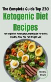 The Complete Guide Top 230 Ketogenic Diet Recipes For Beginners Nutritional Information For Every Healthy Meal And Fast Weight Loss (eBook, ePUB)