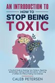 An Introduction to How to Stop Being Toxic: A Practical Guide to Breaking Toxic Patterns, Repairing Relationships, Setting Healthy Boundaries, and Living a Fulfilled Life without Feeling Overwhelmed (eBook, ePUB)