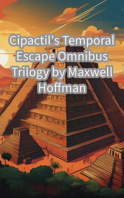 Cipactil's Temporal Escape Omnibus Trilogy (eBook, ePUB) - Hoffman, Maxwell