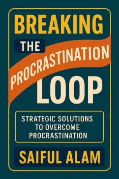 Breaking the Procrastination Loop (eBook, ePUB) - Alam, Saiful