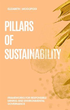 Pillars of Sustainability: Frameworks for Responsible Mining and Environmental Governance (MINING AUTOMATION) (eBook, ePUB) - Mogopodi, Elizabeth