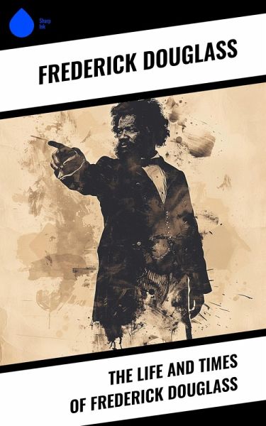 The Life and Times of Frederick Douglass (eBook, ePUB) The Life and Times of Frederick Douglass (eBook, ePUB)