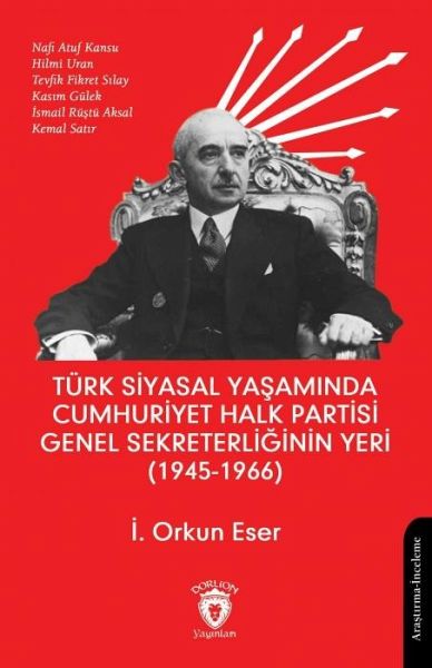Türk Siyasal Yasaminda Cumhuriyet Halk Partisi Genel Sekreterliginin Yeri 1945 - 1966 Türk Siyasal Yasaminda Cumhuriyet Halk Partisi Genel Sekreterliginin Yeri 1945 - 1966
