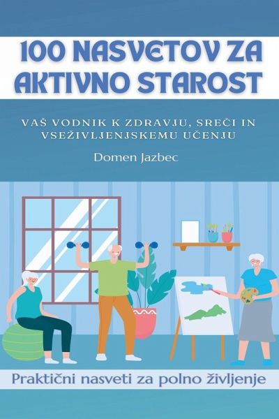 100 Nasvetov za aktivno starost 100 Nasvetov za aktivno starost