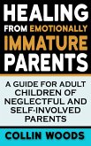 Healing from Emotionally Immature Parents: A Guide for Adult Children of Neglectful and Self-Involved Parents (eBook, ePUB) Healing from Emotionally Immature Parents: A Guide for Adult Children of Neglectful and Self-Involved Parents (eBook, ePUB)