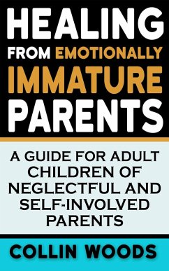 Cover Healing from Emotionally Immature Parents: A Guide for Adult Children of Neglectful and Self-Involved Parents (eBook, ePUB)