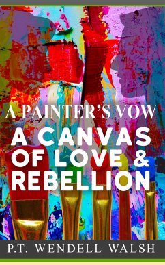 The Painter's Vow: A Canvas of Love and Rebellion (eBook, ePUB) - Walsh, P. T. Wendell