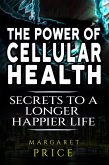 The Power of Cellular Health: Secrets to a Longer, Happier Life (eBook, ePUB) The Power of Cellular Health: Secrets to a Longer, Happier Life (eBook, ePUB)