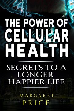 Cover The Power of Cellular Health: Secrets to a Longer, Happier Life (eBook, ePUB)