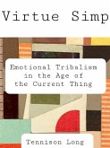 Virtue Simp: Emotional Tribalism in the Age of the Current Thing (eBook, ePUB) Virtue Simp: Emotional Tribalism in the Age of the Current Thing (eBook, ePUB)