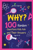 Why? 100 Random Questions Kids Ask and Their Answers (Ages 8-12) Why? 100 Random Questions Kids Ask and Their Answers (Ages 8-12)