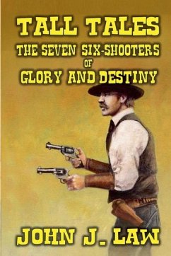 Tall Tales - The Seven Six-Shooters of Glory and Destiny - Law, John J.