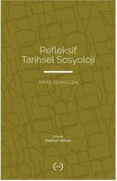 Refleksif Tarihsel Sosyoloji - Szakolczai, Arpad