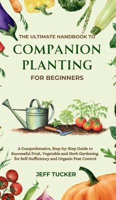 The Ultimate Handbook to Companion Planting for Beginners - Tucker, Jeff