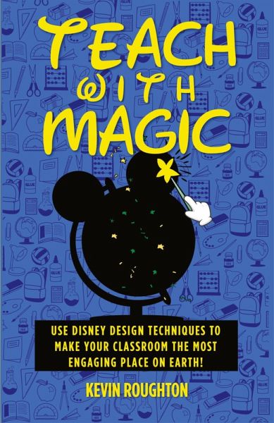 Teach with Magic - Use Disney Design Techniques to Make Your Classroom the Most Engaging Place on Earth! Teach with Magic - Use Disney Design Techniques to Make Your Classroom the Most Engaging Place on Earth!