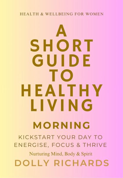 A Short Guide to Healthy Living- Morning (A Short Guide to Healthy Living-- Morning, #1) (eBook, ePUB) A Short Guide to Healthy Living- Morning (A Short Guide to Healthy Living-- Morning, #1) (eBook, ePUB)