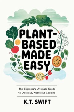 Cover Plant-Based Made Easy: The Beginner's Ultimate Guide to Delicious, Nutritious Cooking (eBook, ePUB)