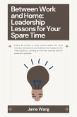 Between Work and Home: Leadership Lessons for Your Spare Time (eBook, ePUB) Between Work and Home: Leadership Lessons for Your Spare Time (eBook, ePUB)
