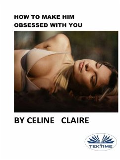 How To Make Him Obsessed With You (eBook, ePUB) - Claire, Celine