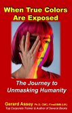 When True Colors Are Exposed The Journey to Unmasking Humanity (eBook, ePUB) When True Colors Are Exposed The Journey to Unmasking Humanity (eBook, ePUB)