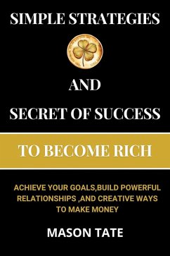 Simple Strategies and Secret of Success to Become Rich:Achieve Your Goals, Build Powerful Relationships, and Creative Ways to Make Money (eBook, ePUB) - Tate, Mason