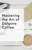 Mastering the Art of Dalgona Coffee (eBook, ePUB)
