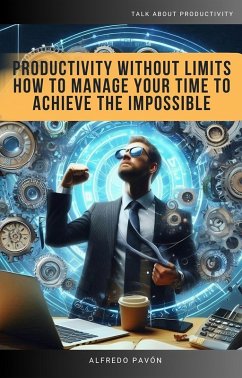 Productivity Without Limits How to Manage Your Time to Achieve the Impossible (eBook, ePUB) - Martinez, Olvin Alfredo Pavón